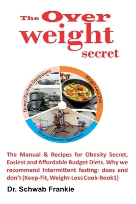 The Overweight Secret: The Manual & Recipes for Obesity Secret, Easiest and Affordable Budget Diets. Why we recommend Intermittent fasting; d by Frankie, Schwab
