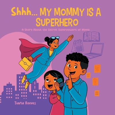 Shhh, My Mom is a Superhero: A Story About the Secret Superpowers of Moms by Reeves, Tiana