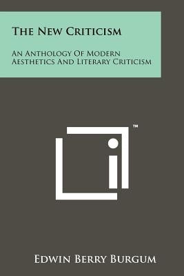 The New Criticism: An Anthology Of Modern Aesthetics And Literary Criticism by Burgum, Edwin Berry