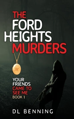 The Ford Heights Murders: Your Friends Came to See Me Book 1 by Benning, DL