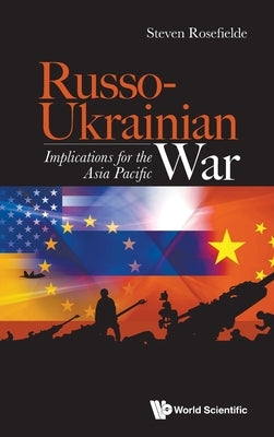 Russo-Ukrainian War: Implications for the Asia Pacific by Steven Rosefielde
