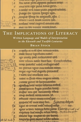 The Implications of Literacy: Written Language and Models of Interpretation in the 11th and 12th Centuries by Stock, Brian