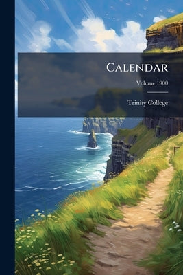 Calendar; Volume 1900 by Trinity College (Dublin, Ireland)