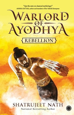 Warlord of Ayodhya: Rebellion by Nath, Shatrujeet