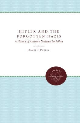 Hitler and the Forgotten Nazis: A History of Austrian National Socialism by Pauley, Bruce F.