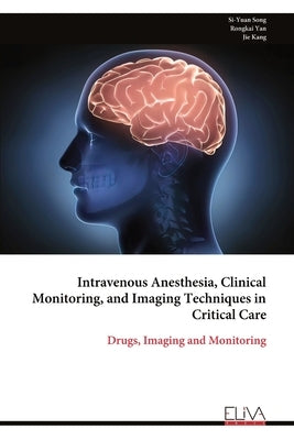 Intravenous Anesthesia, Clinical Monitoring, and Imaging Techniques in Critical Care by Song, Si-Yuan