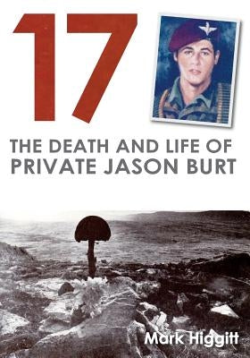 17: The death and life of Private Jason Burt by Higgitt, Mark