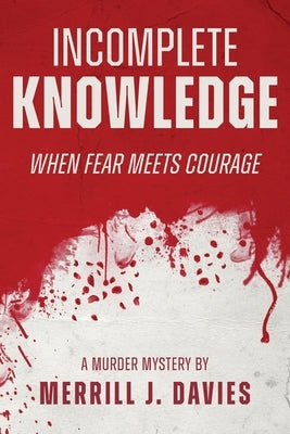 Incomplete Knowledge: When Fear Meets Courage by Davies, Merrill