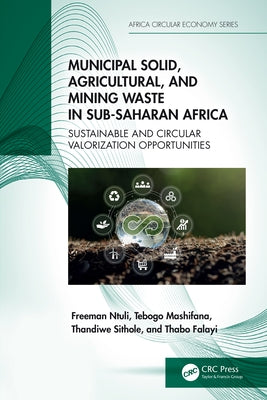 Municipal Solid, Agricultural, and Mining Waste in Sub-Saharan Africa: Sustainable and Circular Valorization Opportunities by Ntuli, Freeman