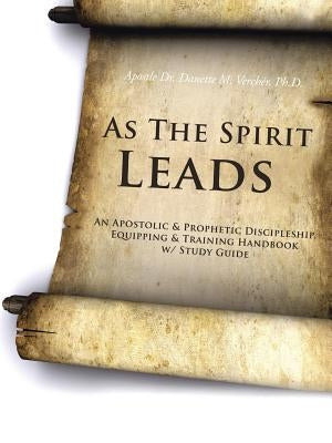 As the Spirit Leads: An Apostolic & Prophetic Discipleship, Equipping & Training Handbook W/ Study Guide by Vercher Ph. D., Apostle Danette M.