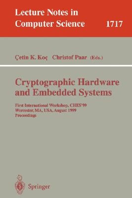 Cryptographic Hardware and Embedded Systems: First International Workshop, Ches'99 Worcester, Ma, Usa, August 12-13, 1999 Proceedings by Koc, Cetin K.