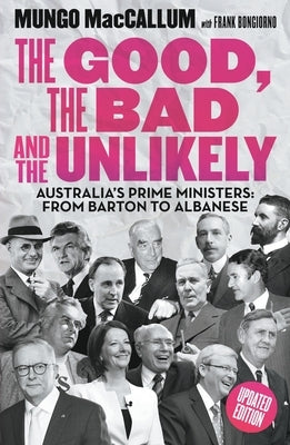 The Good, the Bad and the Unlikely: Australia's Prime Ministers: From Barton to Albanese by MacCallum, Mungo