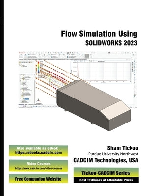 Flow Simulation Using SOLIDWORKS 2023 by Cadcim Technologies, Prof Sham Tickoo