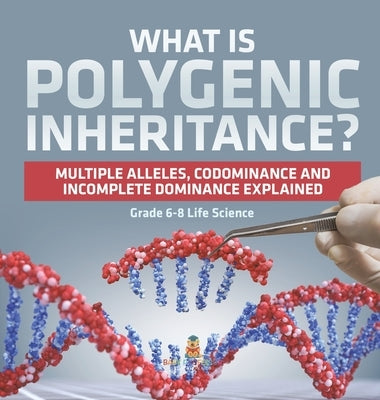 What is Polygenic Inheritance? Multiple Alleles, Codominance and Incomplete Dominance Explained Grade 6-8 Life Science by Baby Professor