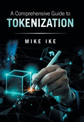 A Comprehensive Guide to Tokenization by Ike, Mike