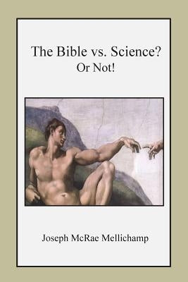 The Bible vs. Science? Or Not! by Mellichamp, Joseph McRae