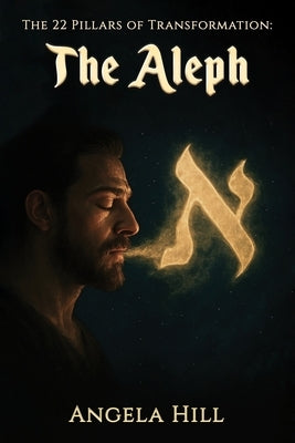 The 22 Pillars of Transformation: The Aleph by Hill, Angela