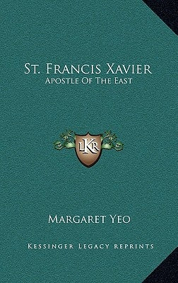 St. Francis Xavier: Apostle Of The East by Yeo, Margaret