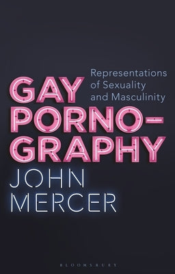 Gay Pornography: Representations of Sexuality and Masculinity by Mercer, John