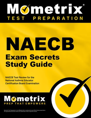 Naecb Exam Secrets Study Guide: Naecb Test Review for the National Asthma Educator Certification Board Examination by Mometrix Asthma Certification Test Team