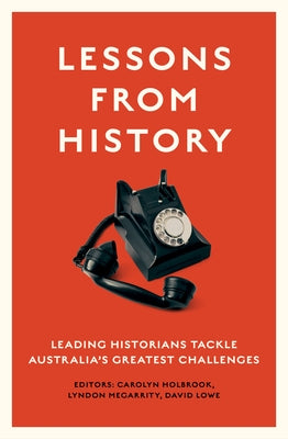 Lessons from History: Leading historians tackle Australia's greatest challenges by Holbrook, Carolyn