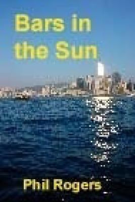 Bars in the Sun: A true story of running a restaurant and bar on the Costa del Sol. by Rogers, Phil