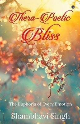 Thera-poetic Bliss: The euphoria of every emotion by Shambhavi Singh