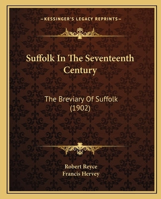 Suffolk In The Seventeenth Century: The Breviary Of Suffolk (1902) by Reyce, Robert