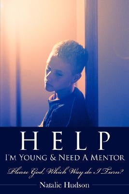 Help I'm Young & Need a Mentor: Please God, Which Way Do I Turn? by Hudson, Natalie