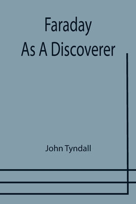 Faraday As A Discoverer by Tyndall, John