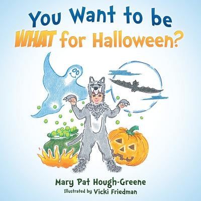 You Want to be WHAT for Halloween? by Friedman, Vicki