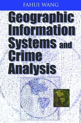 Geographic Information Systems and Crime Analysis by Wang, Fahui