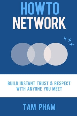 How To Network: Build Instant Trust & Respect With Anyone You Meet by Pham, Tam