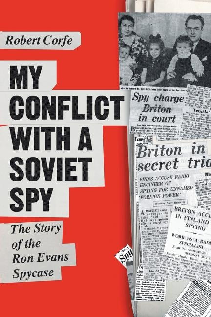 My Conflict With A Soviet Spy: the story of the Ron Evans spy case by Corfe, Robert