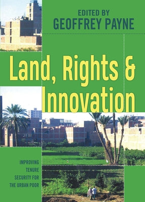 Land, Rights and Innovation: Improving Tenure Security for the Urban Poor by Payne, Geoffrey