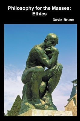 Philosophy for the Masses: Ethics by Bruce, David
