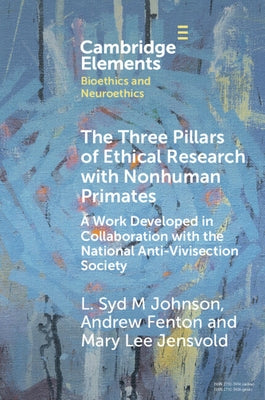 The Three Pillars of Ethical Research with Nonhuman Primates: A Work Developed in Collaboration with the National Anti-Vivisection Society by Johnson, L. Syd M.