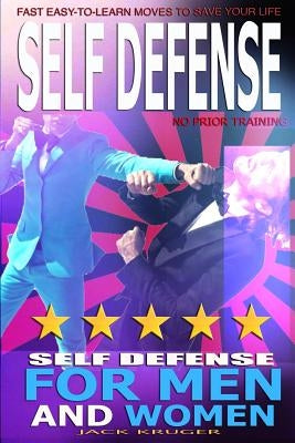 Self Defense: Self Defense for Men and Women, Self Defense for the Street, No Prior Training, Fast Easy-to-Learn Moves To Save Your by Kruger, Jack