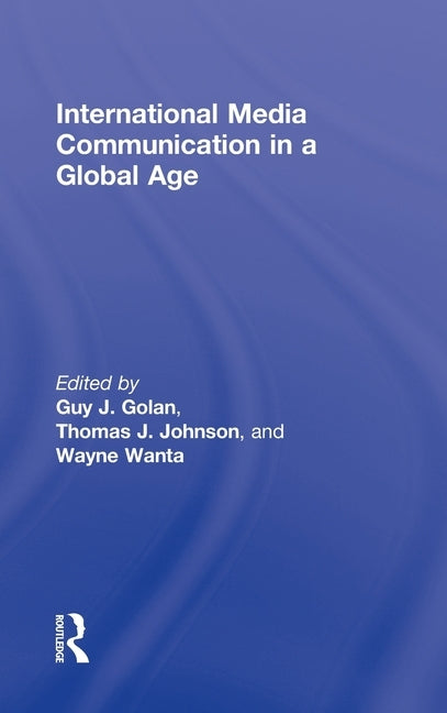 International Media Communication in a Global Age by Golan, Guy