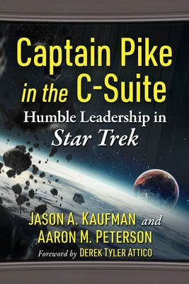 Captain Pike in the C-Suite: Humble Leadership in Star Trek by Kaufman, Jason A.