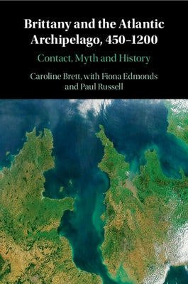 Brittany and the Atlantic Archipelago, 450-1200 by Brett, Caroline