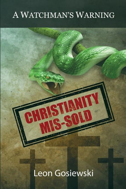 Christianity Mis-sold - A Watchmans Warning by Gosiewski, Leon