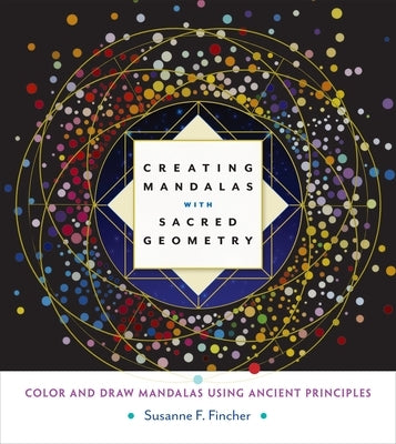 Creating Mandalas with Sacred Geometry: Color and Draw Mandalas Using Ancient Principles by Fincher, Susanne F.