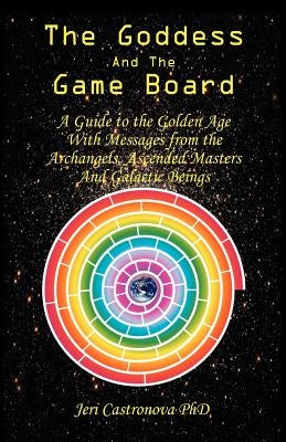The Goddess and the Game Board: A Guide to the Golden Age with Messages from the Archangels, Ascended Masters, and Galactic Beings by Castronova, Jeri