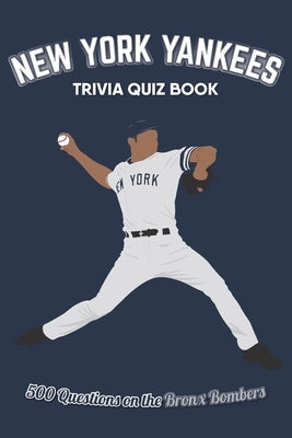 New York Yankees Trivia Quiz Book: 500 Questions on the Bronx Bombers by Bradshaw, Chris