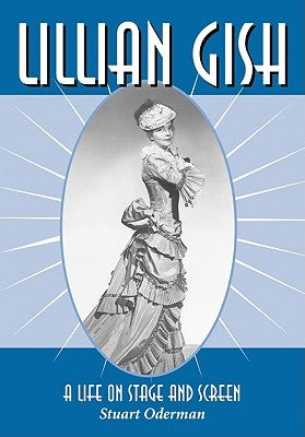 Lillian Gish: A Life on Stage and Screen by Oderman, Stuart