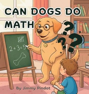Can Dogs Do Math: Educational bedtime story for children, baby's, infants, and kids. by Pindot, Jimmy