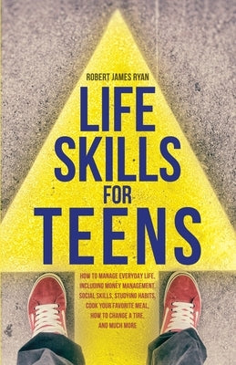 Life Skills For Teens by Ryan, Robert James