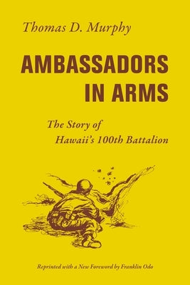 Ambassadors in Arms: The Story of Hawaii's 100th Battalion by Murphy, Thomas D.