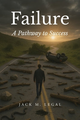 Failure: A Pathway to Success by Legal, Jack M.